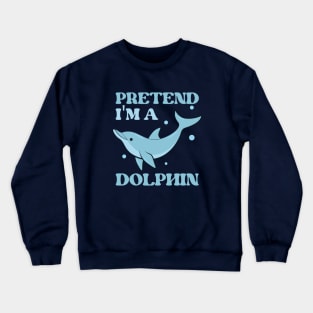 Pretend I'm A Dolphin Gift Crewneck Sweatshirt